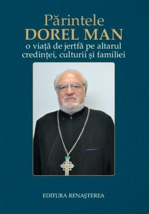 PĂRINTELE DOREL MAN, o viaţă de jertfă pe altarul credinţei, culturii şi familiei