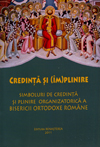 Credinţă şi (Îm)plinire. Simbolul de credinţă şi plinirea organizatorică a Bisericii Ortodoxe Române. Doctrină, istorie, actualitate, mărturisire