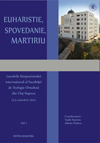Euharistie, Spovedanie, Martiriu. Lucrările Simpozionului Internaţional al Facultăţii de Teologie Ortodoxă din Cluj-Napoca (3-5 noiembrie 2014)