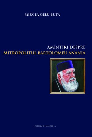 Amintiri despre Mitropolitul Bartolomeu Anania