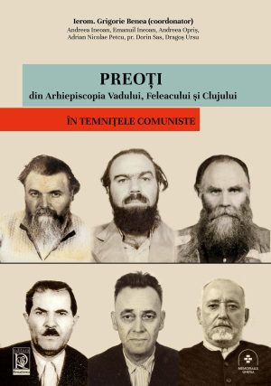Preoţi din Arhiepiscopia Vadului, Feleacului şi Clujului în temniţele comuniste --- preţ fix ---