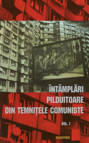 Întâmplări pilduitoare din temniţele comuniste, vol. I