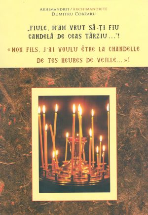"Fiule, m'am vrut să-ţi fiu candelă de ceas târziu..."! «Mon fils, j’ai voule être la chandelle de tes heures de veille...»!