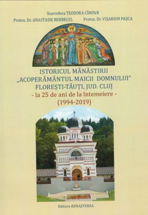 Istoricul Mănăstirii "Acoperământul Maicii Domnului" Floreşti-Tăuţi jud. Cluj - la 25 de ani de la întemeiere - (1994-2019)