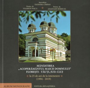 "Mănăstirea Acoperământul Maicii Domnului" Floreşti-Tăuţi, jud. Cluj - la 25 de ani de la întemeierea - (1994-2019). Album monografic