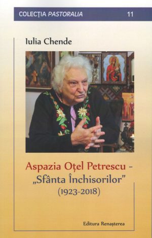 Aspazia Oţel Petrescu - „Sfânta Închisorilor”  (1923-2018). Profil feminin de mărturisire contextuală a credinței [11]
