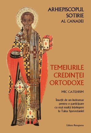 Temeiurile credinţei ortodoxe. Mic catehism. Însoţit de un îndrumar pentru o participare cu mai multă înţelegere la Taina Spovedaniei