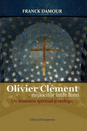Olivier Clement - mijlocitor între lumi. Un itinerariu spiritual şi teologic [13]