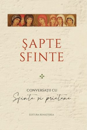 Șapte sfinte. Conversații cu Sfinte și prietene